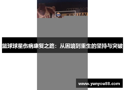 篮球球星伤病康复之路：从困境到重生的坚持与突破
