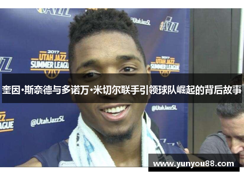 奎因·斯奈德与多诺万·米切尔联手引领球队崛起的背后故事