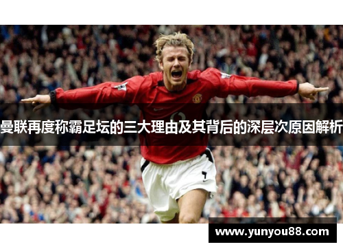 曼联再度称霸足坛的三大理由及其背后的深层次原因解析
