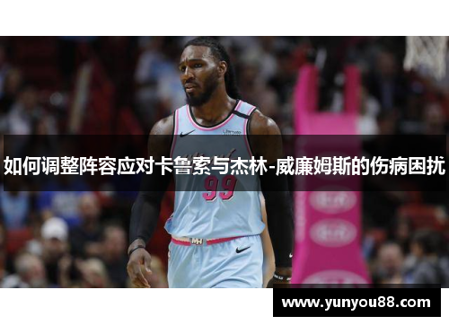 如何调整阵容应对卡鲁索与杰林-威廉姆斯的伤病困扰