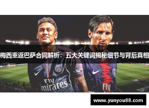 梅西重返巴萨合同解析：五大关键词揭秘细节与背后真相