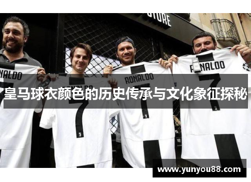 皇马球衣颜色的历史传承与文化象征探秘